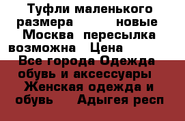 Туфли маленького размера 32 - 33 новые, Москва, пересылка возможна › Цена ­ 2 800 - Все города Одежда, обувь и аксессуары » Женская одежда и обувь   . Адыгея респ.